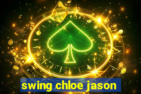 swing chloe jason